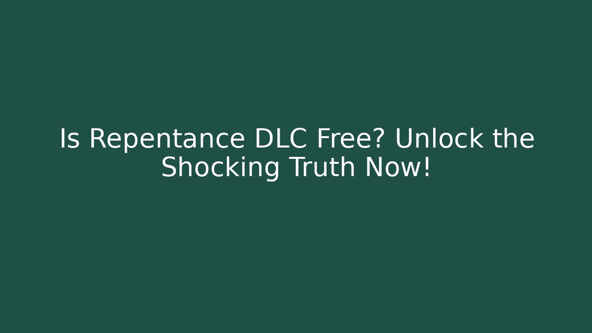 Is Repentance DLC Free? Unlock the Shocking Truth Now!