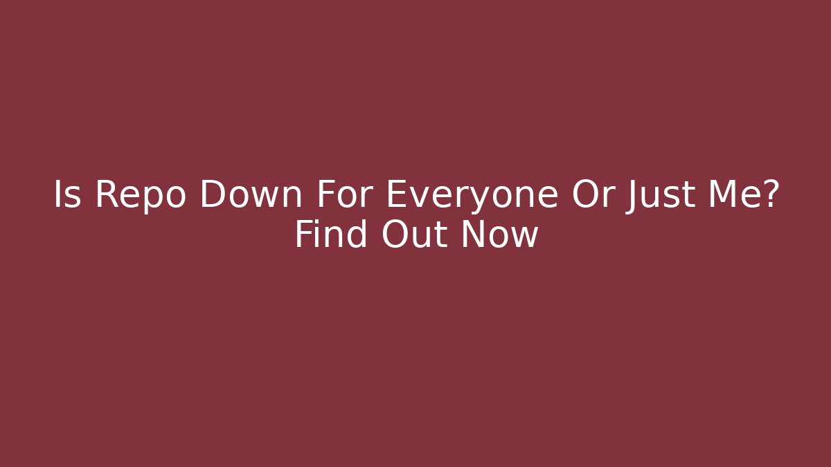 Is Repo Down For Everyone Or Just Me? Find Out Now