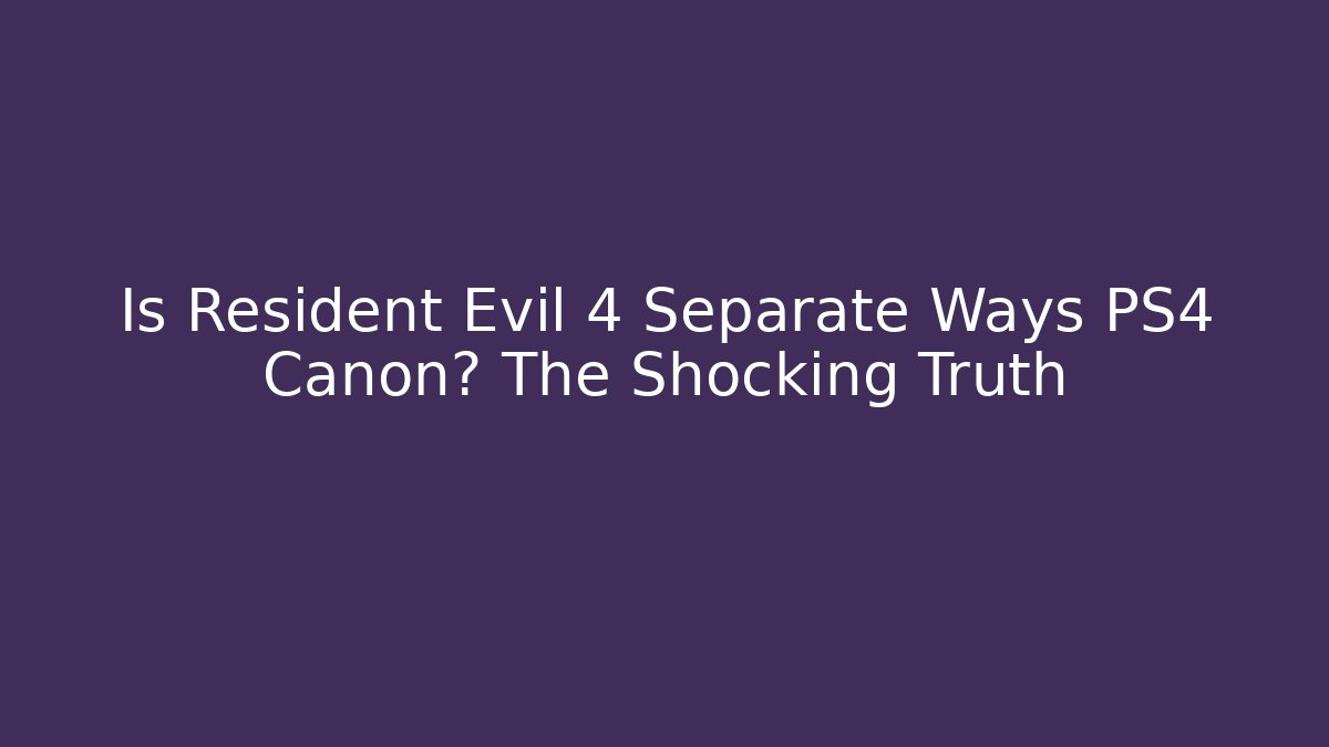 Is Resident Evil 4 Separate Ways PS4 Canon? The Shocking Truth