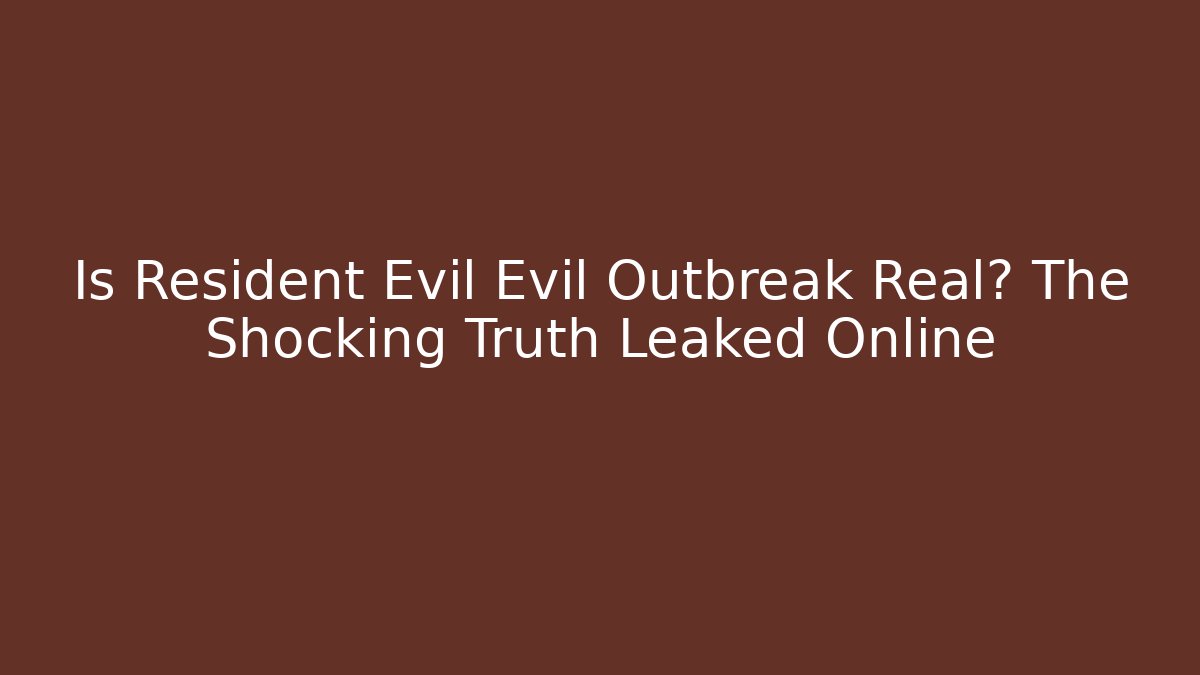 Is Resident Evil Evil Outbreak Real? The Shocking Truth Leaked Online