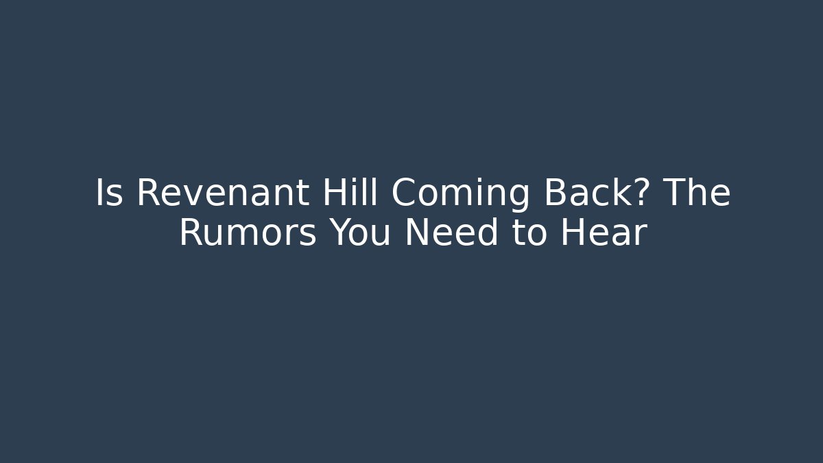 Is Revenant Hill Coming Back? The Rumors You Need to Hear