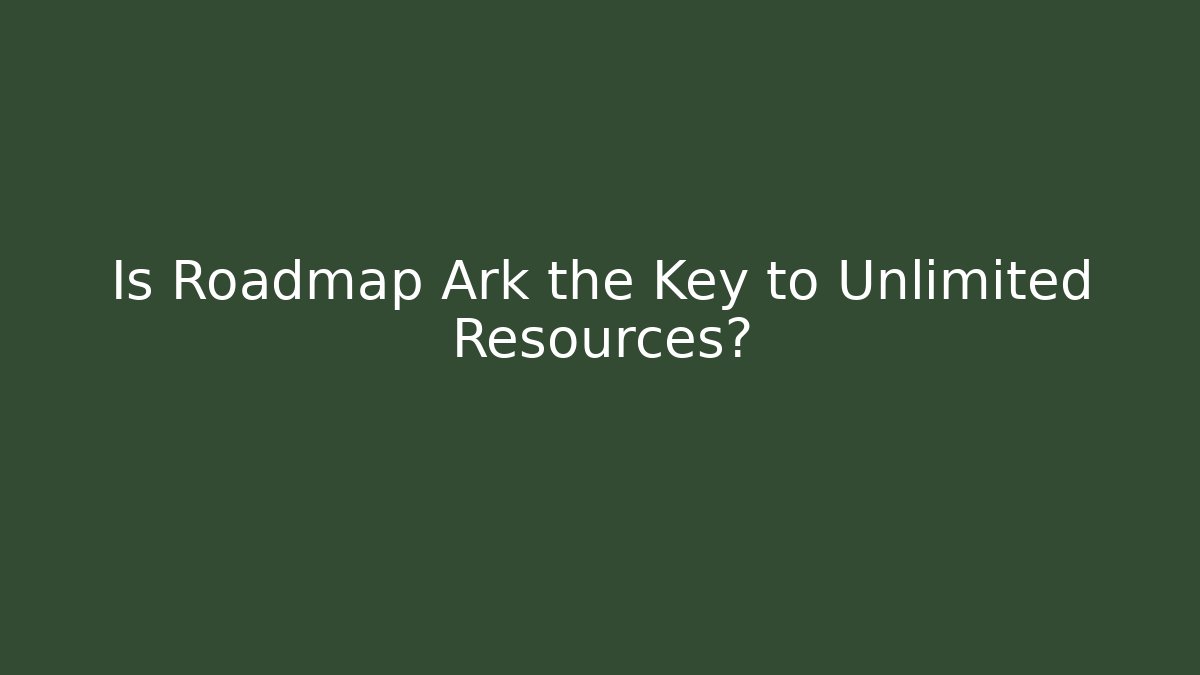Is Roadmap Ark the Key to Unlimited Resources?