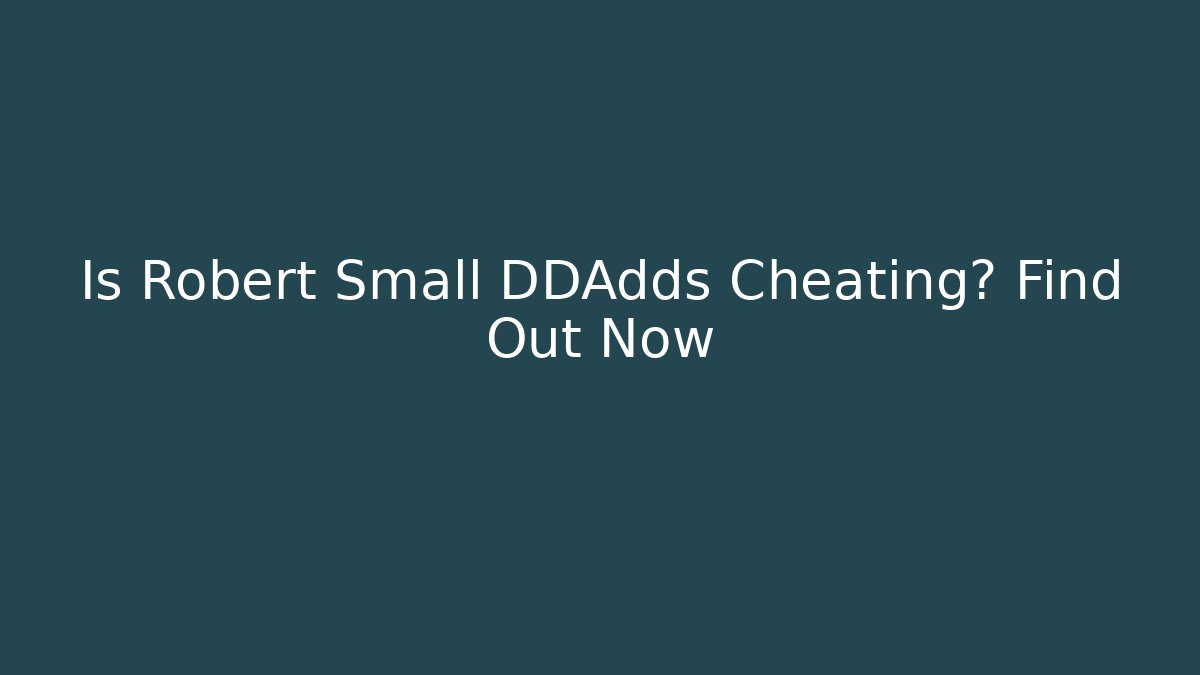 Is Robert Small DDAdds Cheating? Find Out Now