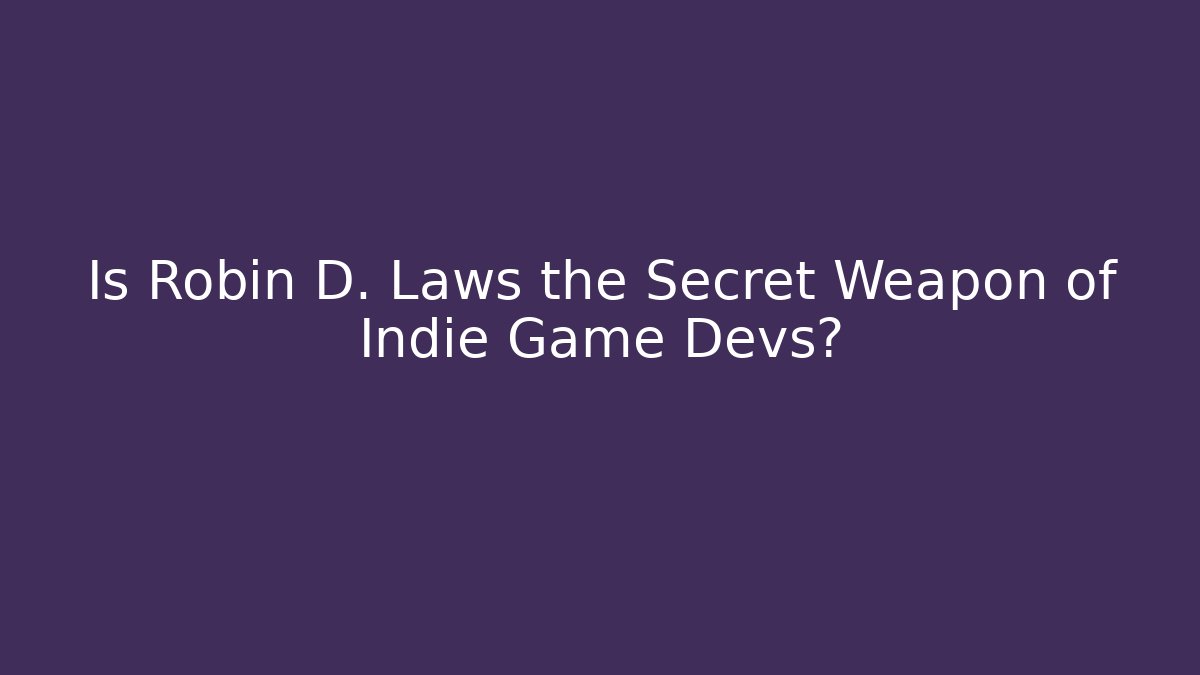 Is Robin D. Laws the Secret Weapon of Indie Game Devs?