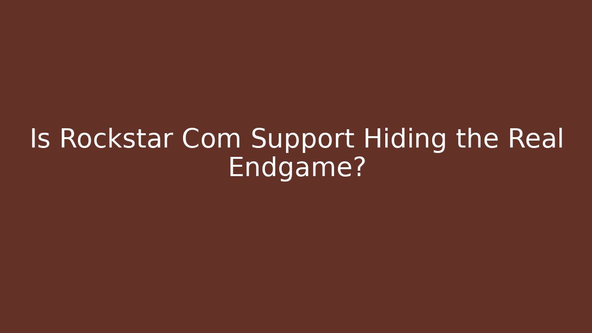 Is Rockstar Com Support Hiding the Real Endgame?