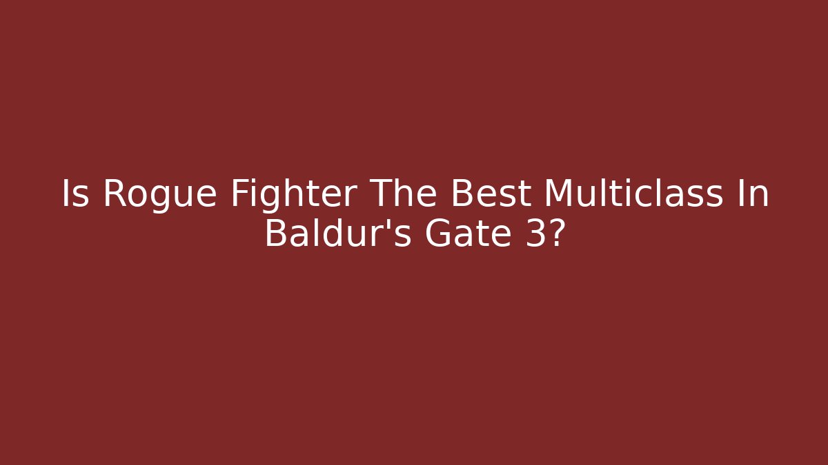 Is Rogue Fighter The Best Multiclass In Baldur's Gate 3?