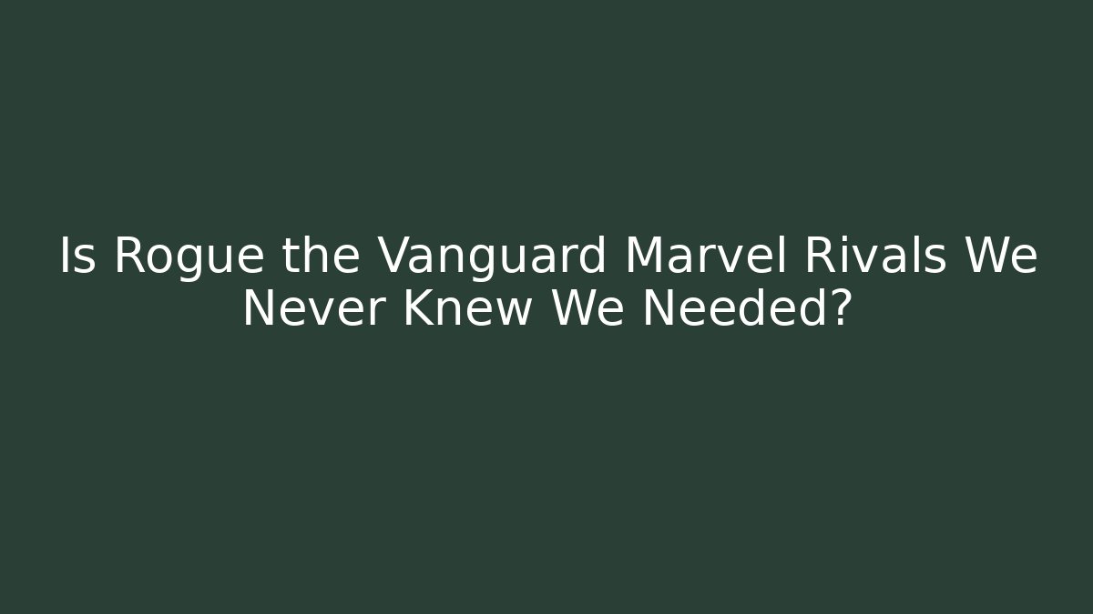 Is Rogue the Vanguard Marvel Rivals We Never Knew We Needed?
