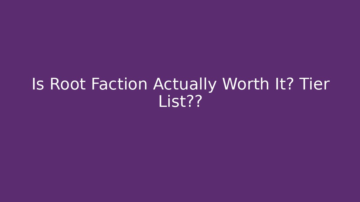 Is Root Faction Actually Worth It? Tier List揭秘