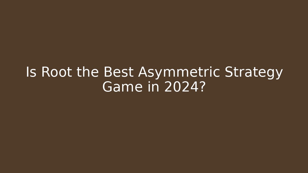 Is Root the Best Asymmetric Strategy Game in 2024?