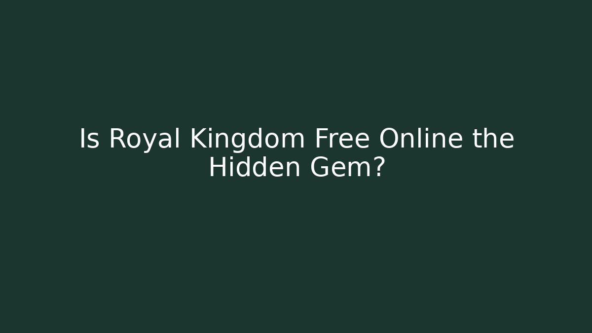 Is Royal Kingdom Free Online the Hidden Gem?