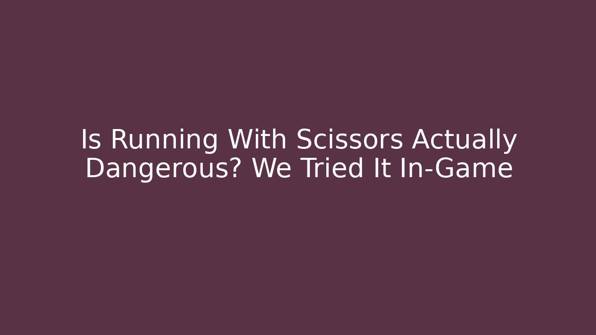 Is Running With Scissors Actually Dangerous? We Tried It In-Game