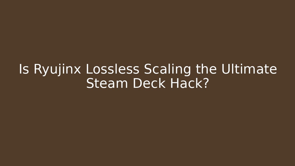 Is Ryujinx Lossless Scaling the Ultimate Steam Deck Hack? - Método de Aprovação
