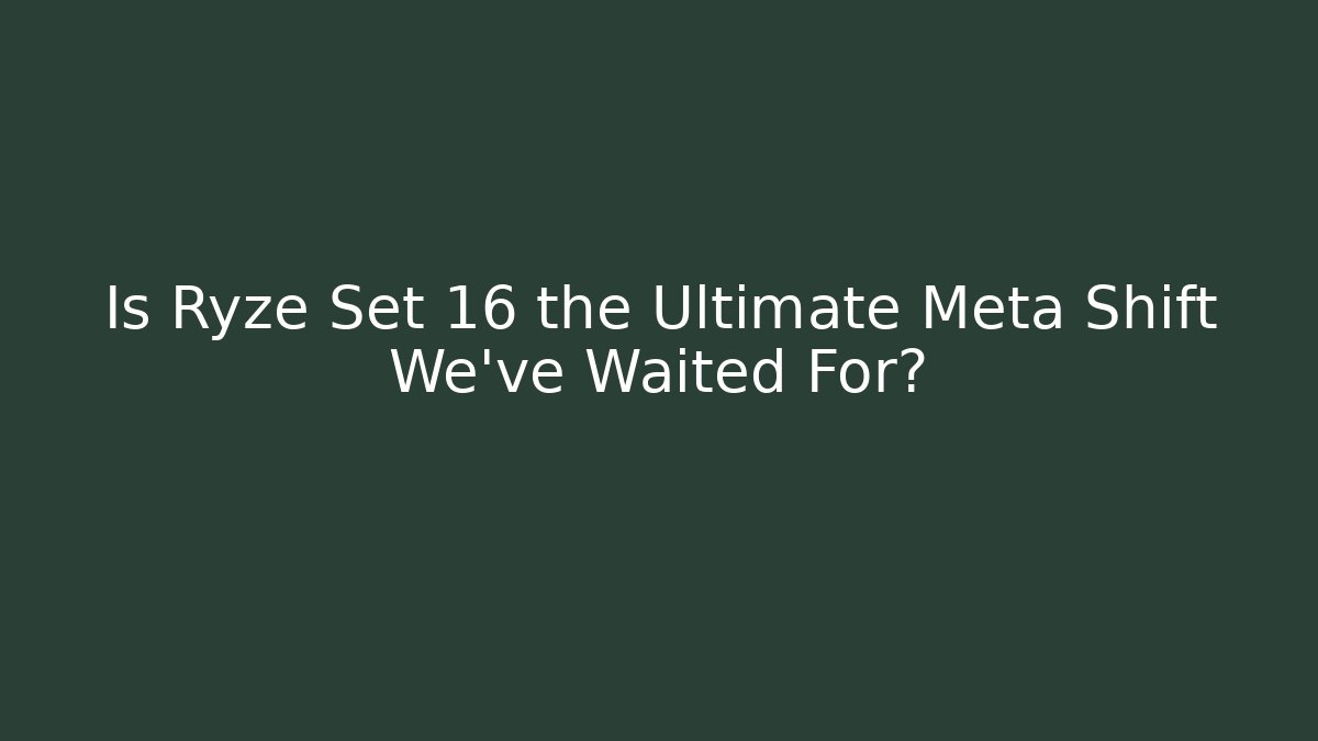 Is Ryze Set 16 the Ultimate Meta Shift We've Waited For?