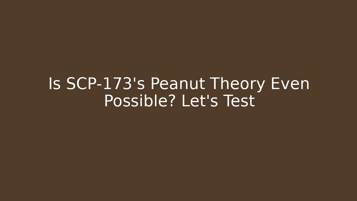 Is SCP-173's Peanut Theory Even Possible? Let's Test