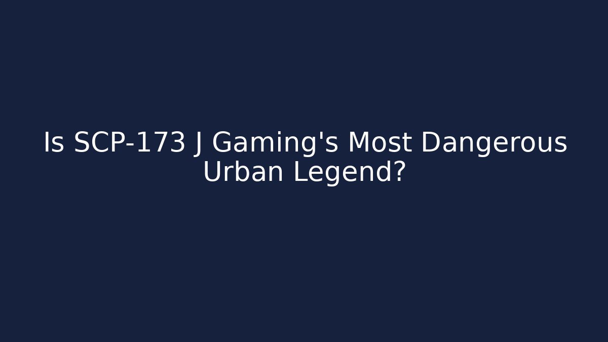 Is SCP-173 J Gaming's Most Dangerous Urban Legend?