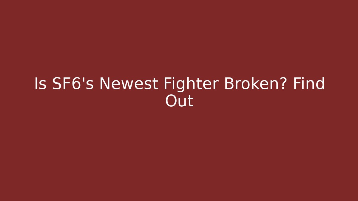 Is SF6's Newest Fighter Broken? Find Out