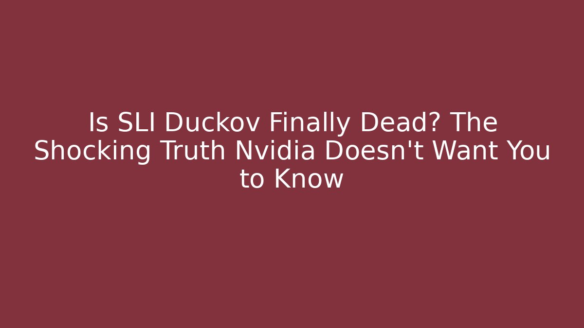 Is SLI Duckov Finally Dead? The Shocking Truth Nvidia Doesn't Want You to Know