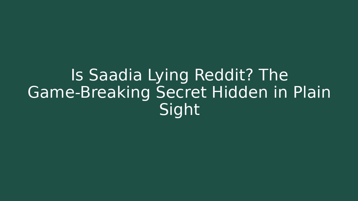 Is Saadia Lying Reddit? The Game-Breaking Secret Hidden in Plain Sight