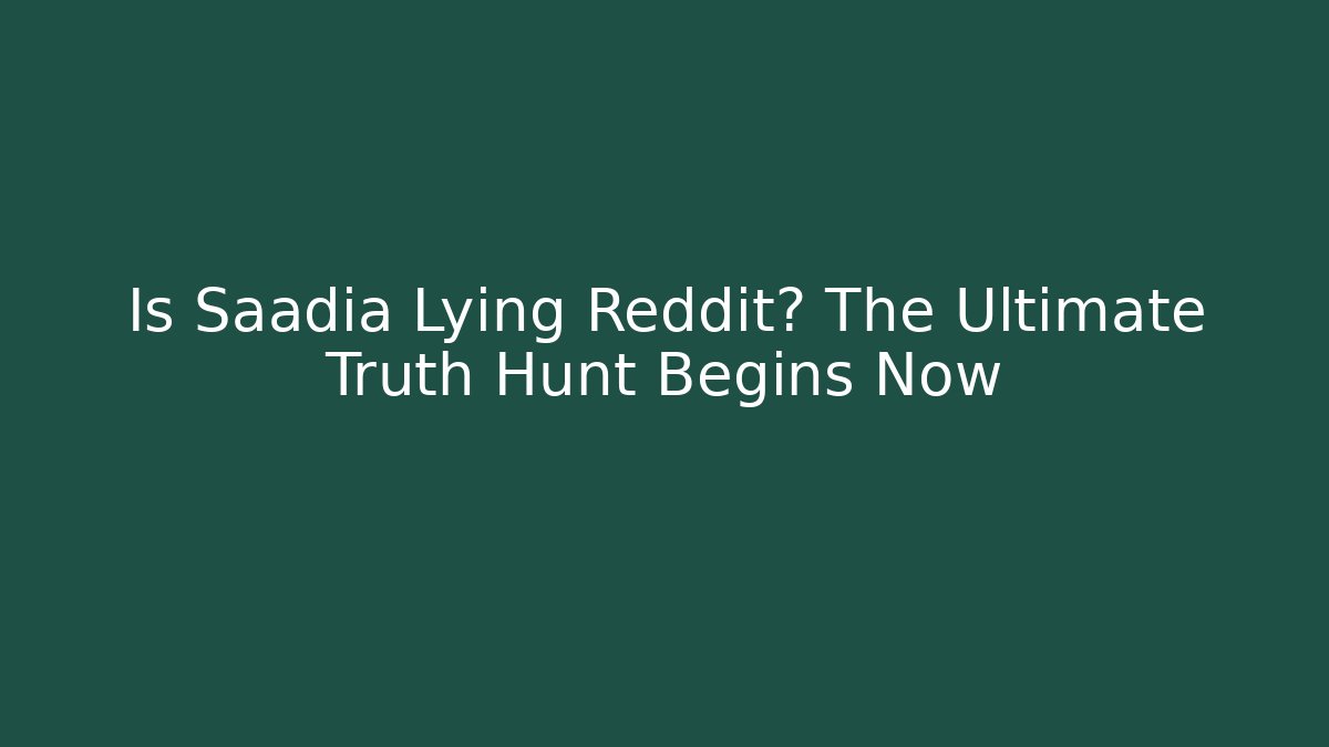 Is Saadia Lying Reddit? The Ultimate Truth Hunt Begins Now - Método de Aprovação
