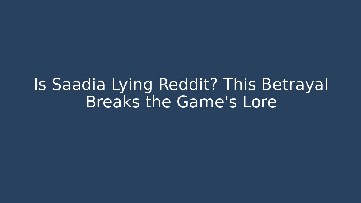 Is Saadia Lying Reddit? This Betrayal Breaks the Game's Lore - Método de Aprovação