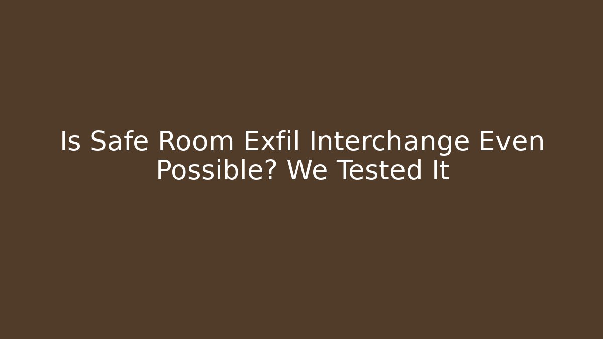 Is Safe Room Exfil Interchange Even Possible? We Tested It
