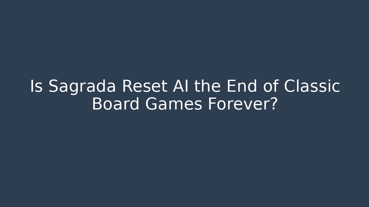 Is Sagrada Reset AI the End of Classic Board Games Forever?
