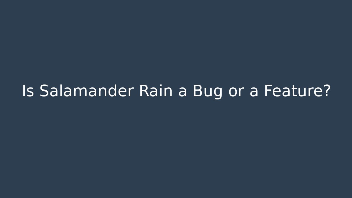 Is Salamander Rain a Bug or a Feature?