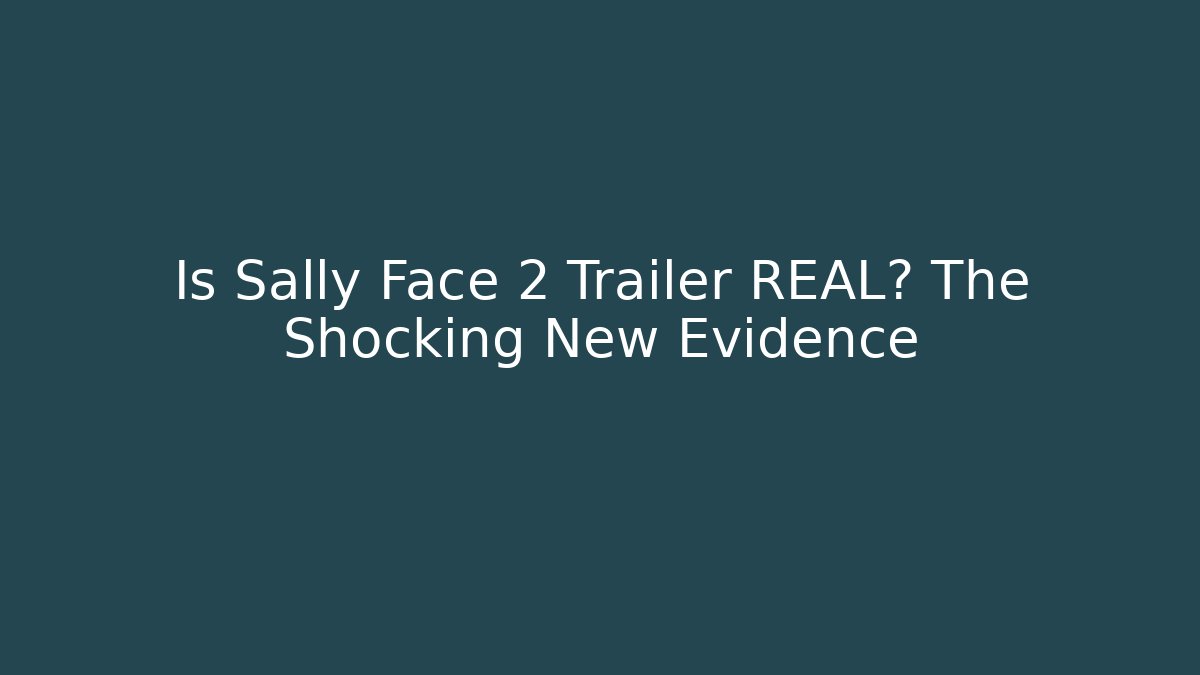 Is Sally Face 2 Trailer REAL? The Shocking New Evidence