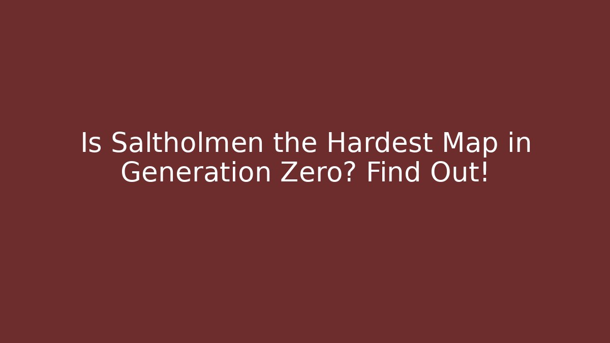 Is Saltholmen the Hardest Map in Generation Zero? Find Out!