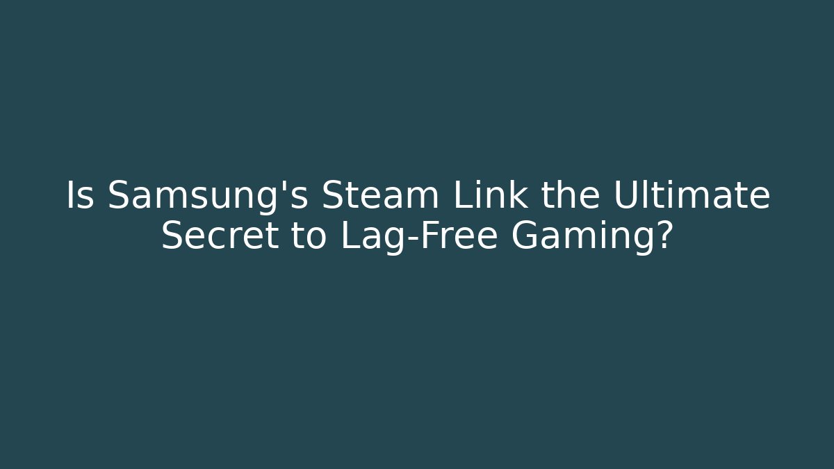 Is Samsung’s Steam Link the Ultimate Secret to Lag-Free Gaming?