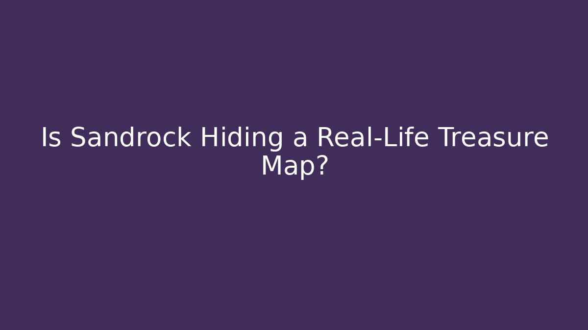 Is Sandrock Hiding a Real-Life Treasure Map?