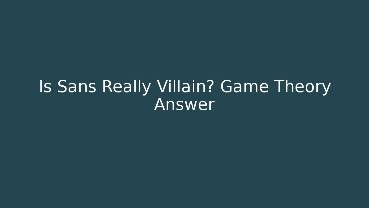 Is Sans Really Villain? Game Theory Answer - Método de Aprovação