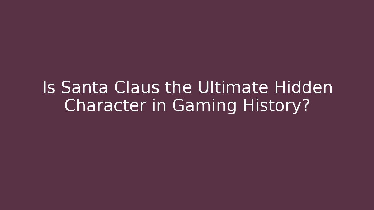 Is Santa Claus the Ultimate Hidden Character in Gaming History? - Método de Aprovação