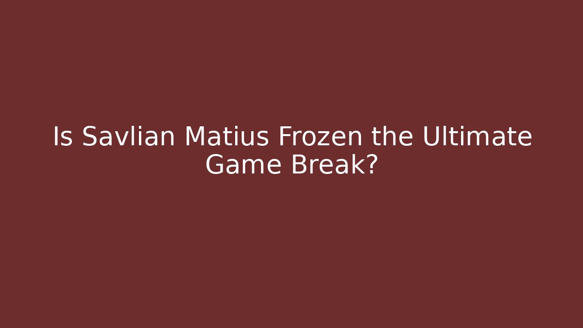 Is Savlian Matius Frozen the Ultimate Game Break?