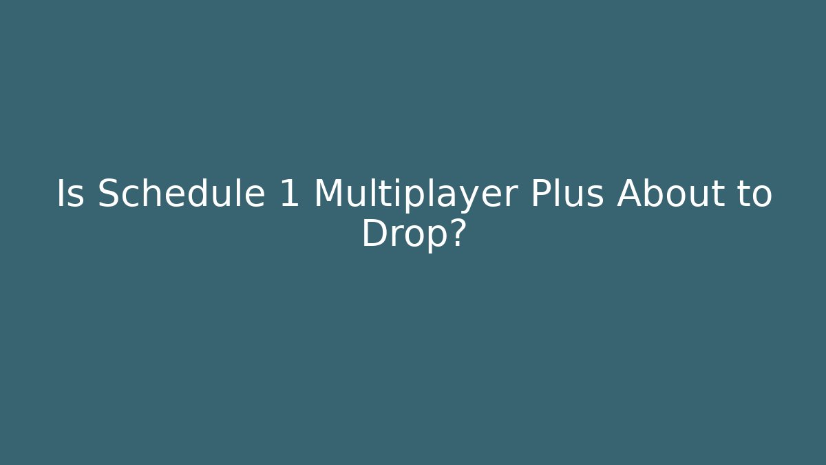 Is Schedule 1 Multiplayer Plus About to Drop?