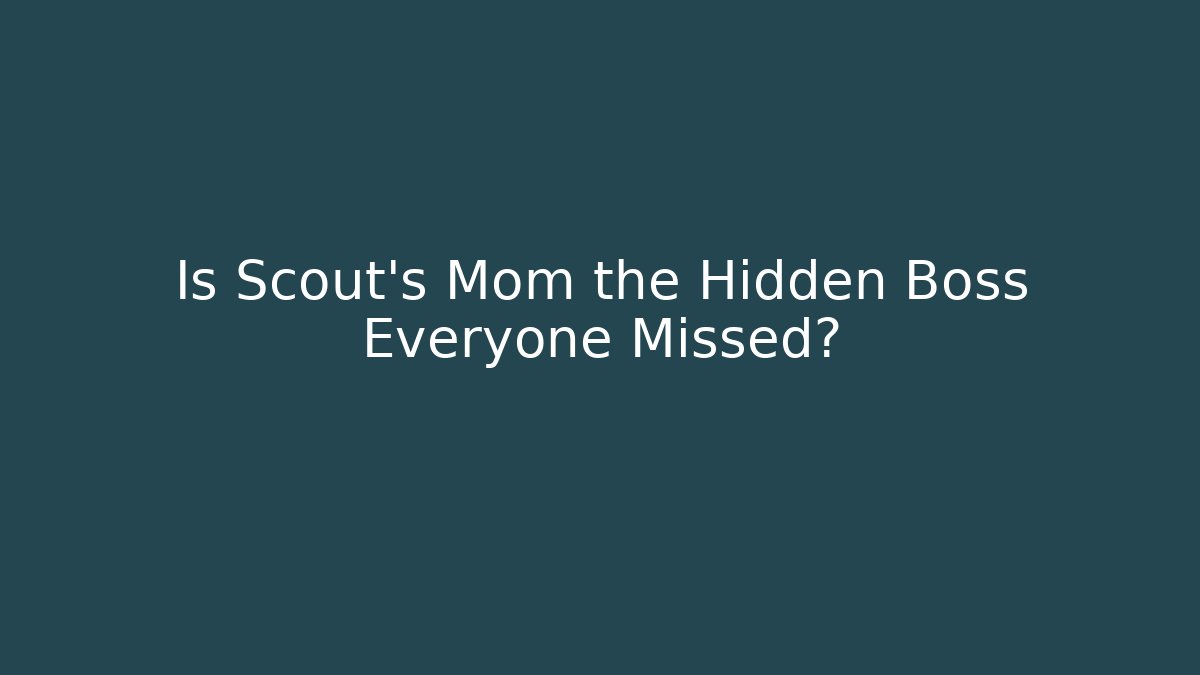 Is Scout's Mom the Hidden Boss Everyone Missed?