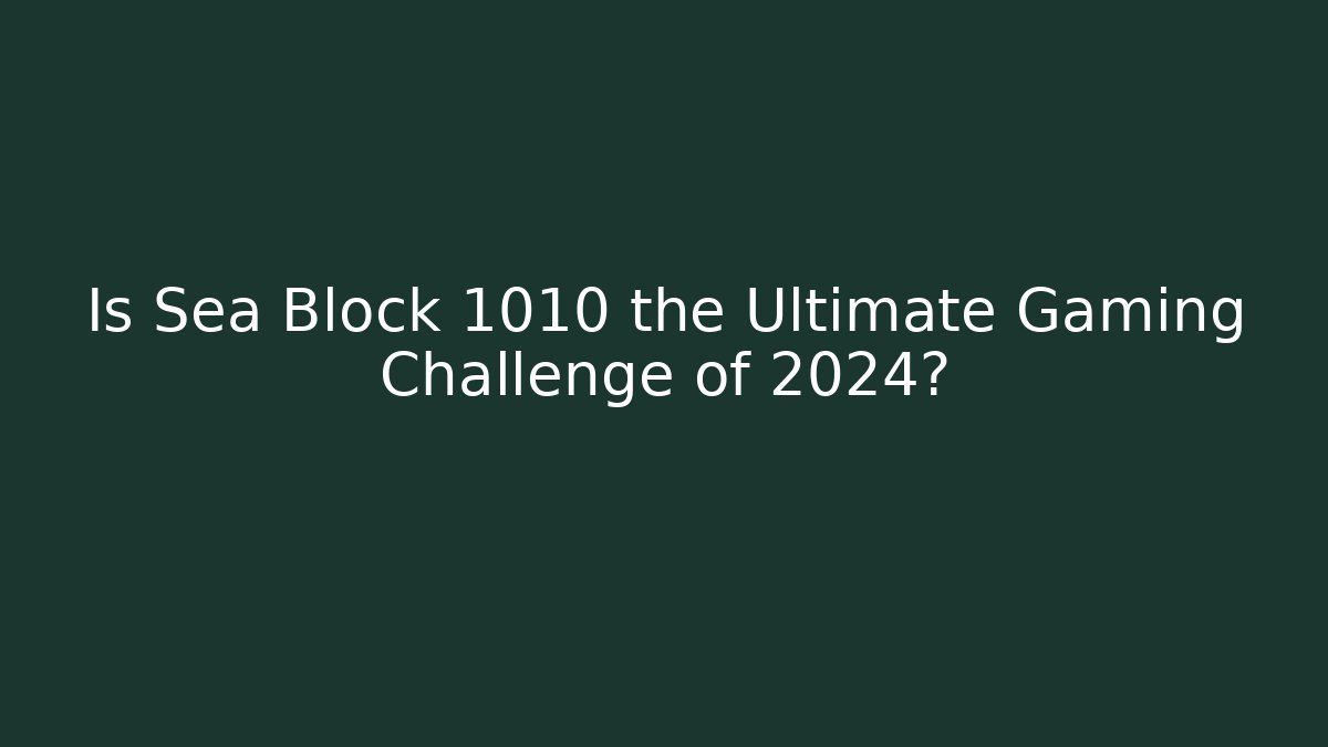 Is Sea Block 1010 the Ultimate Gaming Challenge of 2024?