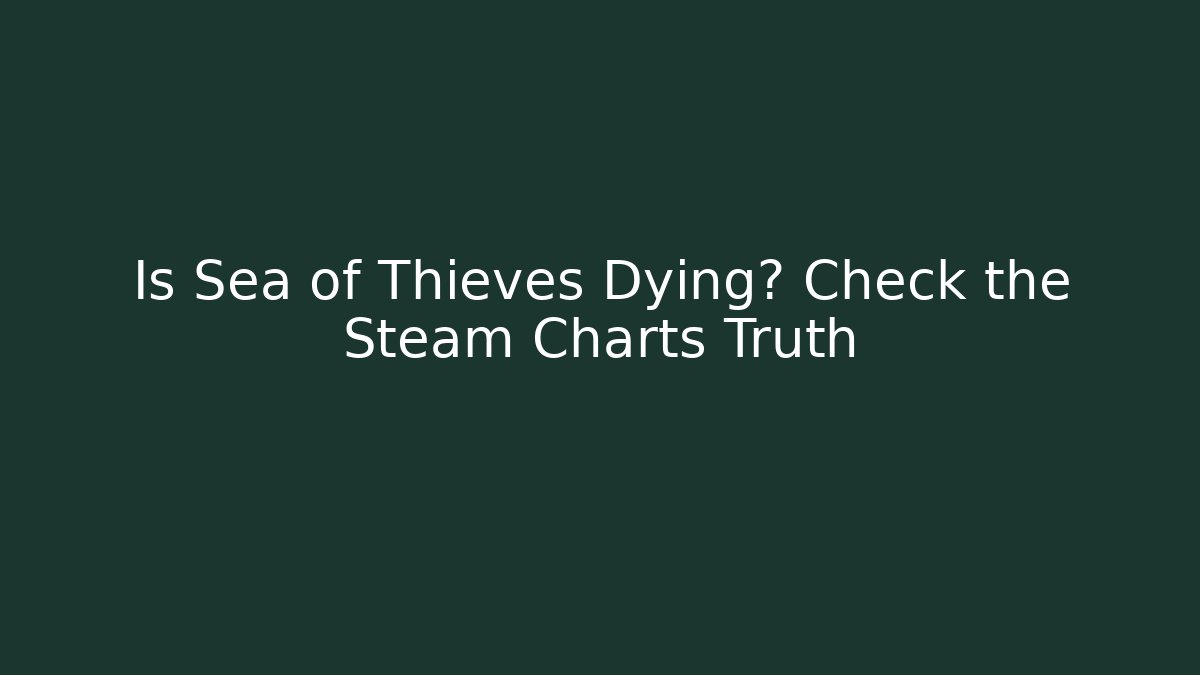 Is Sea of Thieves Dying? Check the Steam Charts Truth