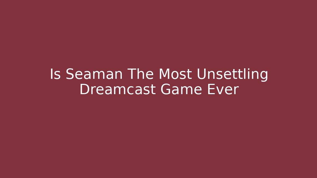 Is Seaman The Most Unsettling Dreamcast Game Ever