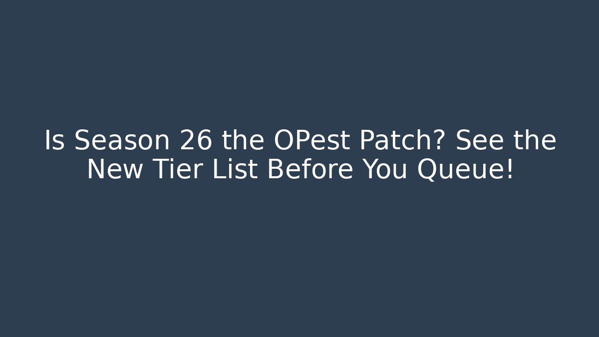Is Season 26 the OPest Patch? See the New Tier List Before You Queue!