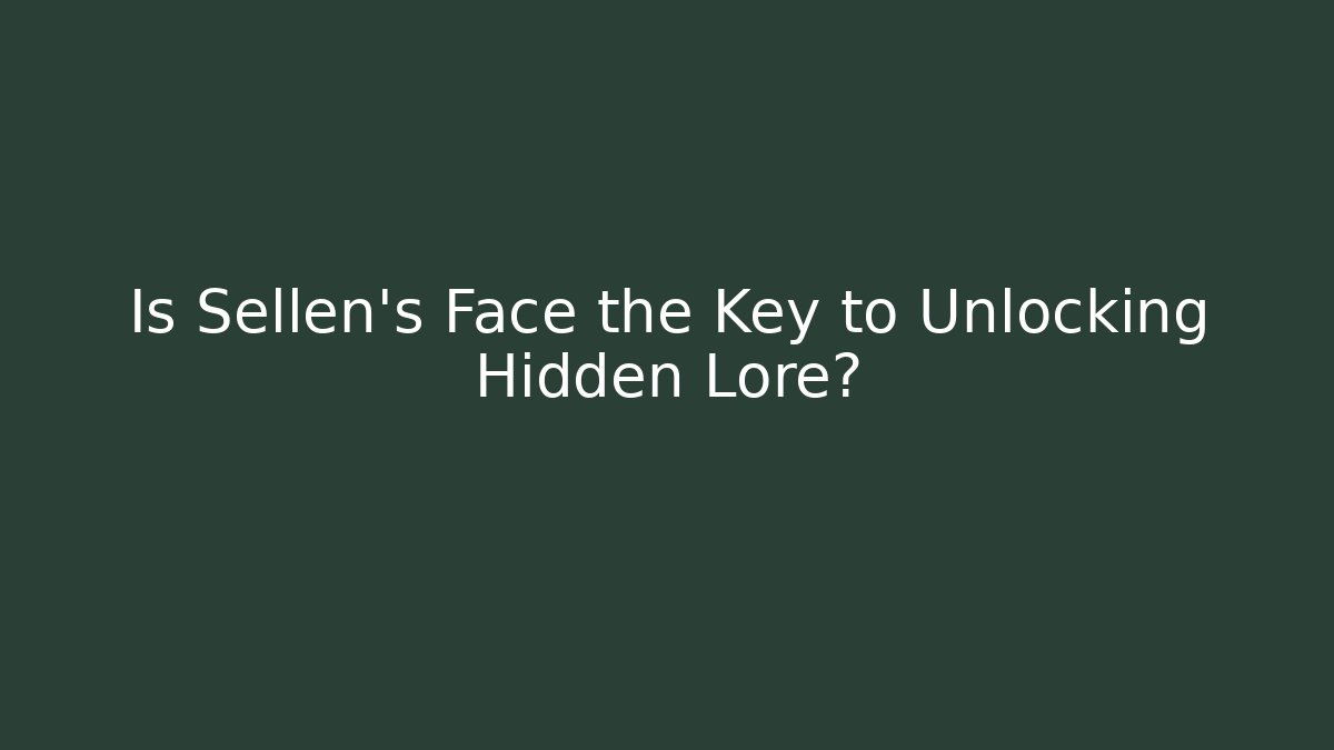 Is Sellen's Face the Key to Unlocking Hidden Lore?