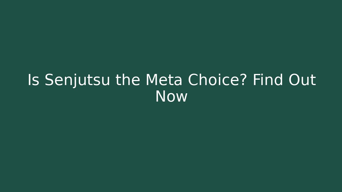 Is Senjutsu the Meta Choice? Find Out Now