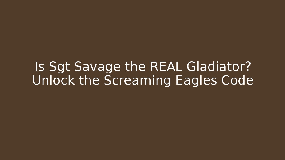 Is Sgt Savage the REAL Gladiator? Unlock the Screaming Eagles Code - Método de Aprovação
