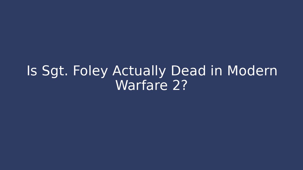 Is Sgt. Foley Actually Dead in Modern Warfare 2?