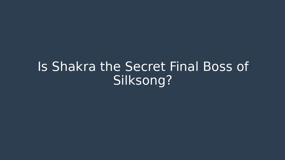 Is Shakra the Secret Final Boss of Silksong?