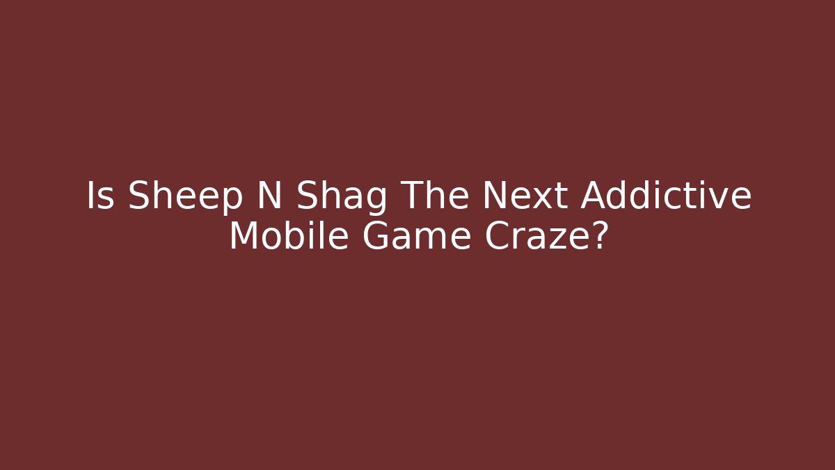 Is Sheep N Shag The Next Addictive Mobile Game Craze?