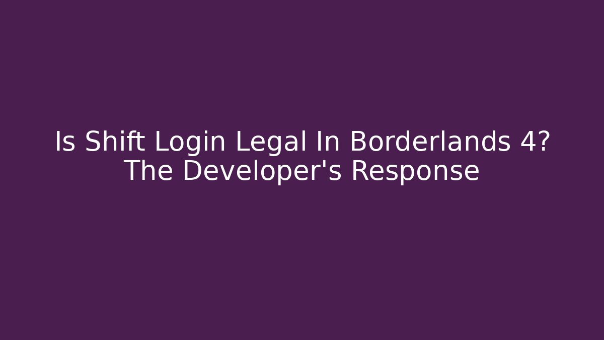 Is Shift Login Legal In Borderlands 4? The Developer’s Response