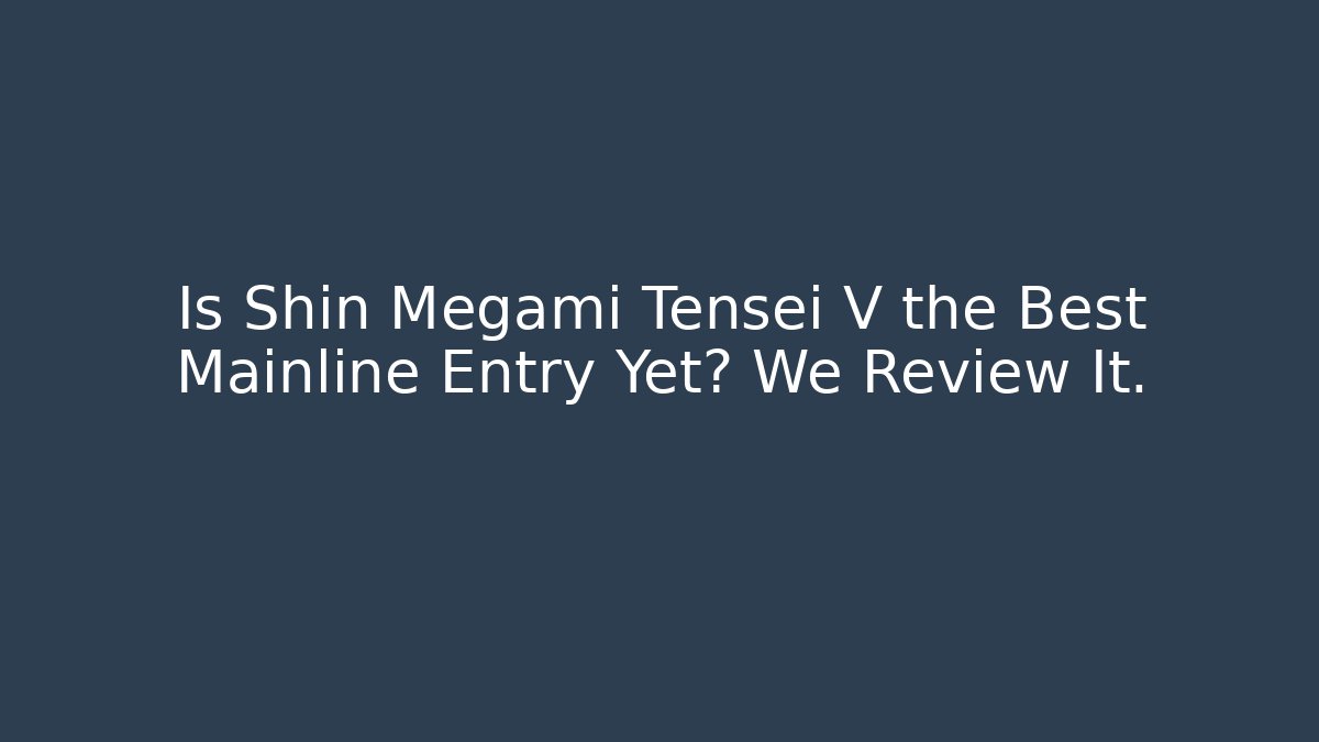 Is Shin Megami Tensei V the Best Mainline Entry Yet? We Review It.