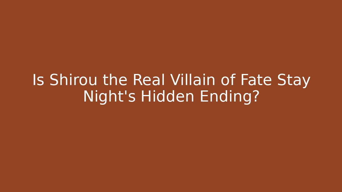 Is Shirou the Real Villain of Fate Stay Night's Hidden Ending?