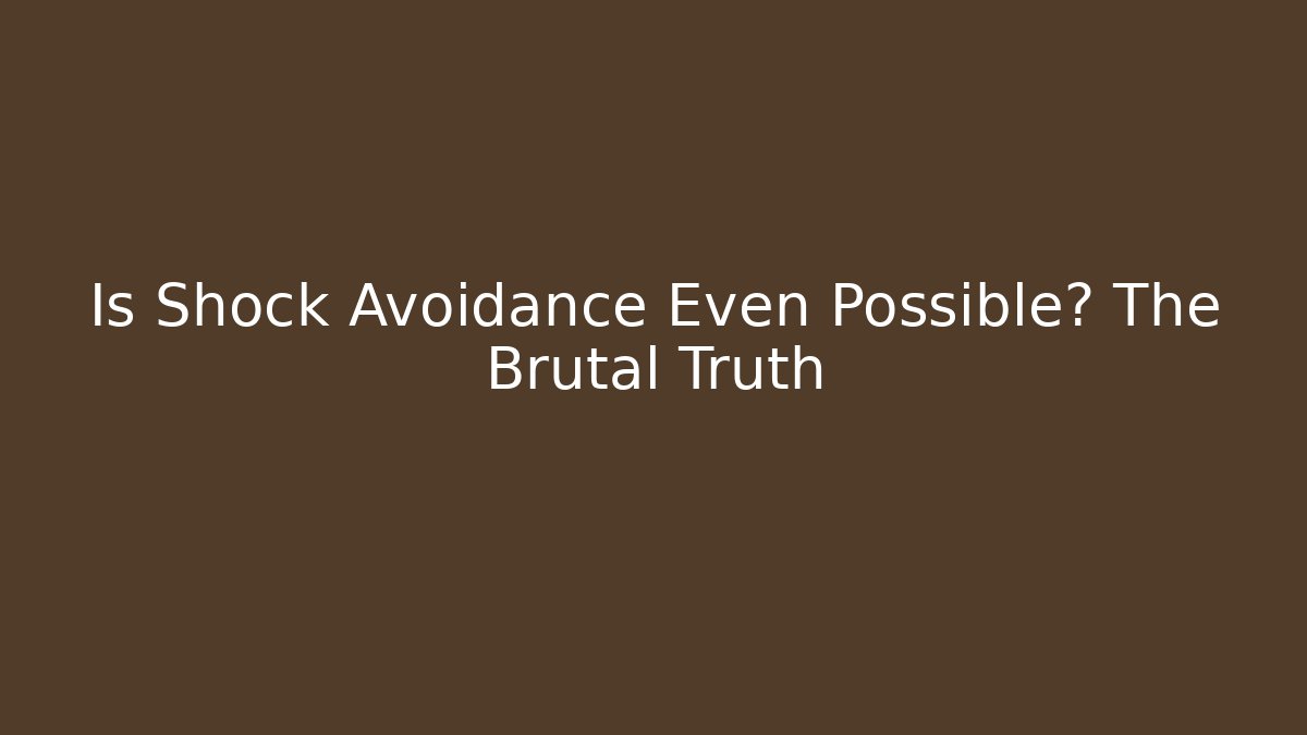 Is Shock Avoidance Even Possible? The Brutal Truth
